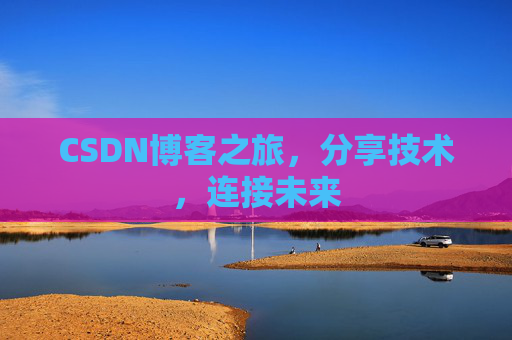 CSDN博客之旅,分享技术,连接未来